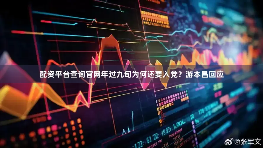 配资平台查询官网年过九旬为何还要入党？游本昌回应