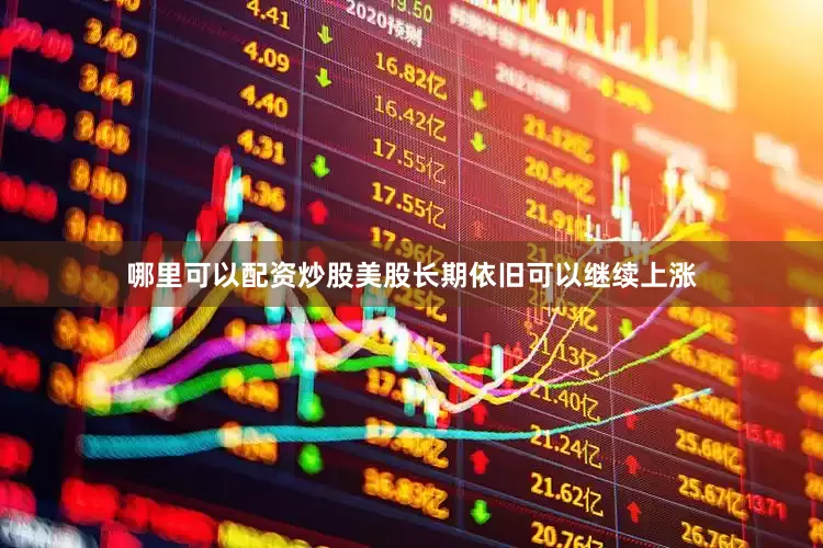哪里可以配资炒股美股长期依旧可以继续上涨