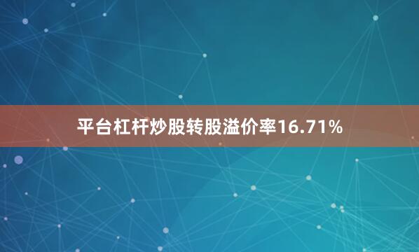 平台杠杆炒股转股溢价率16.71%