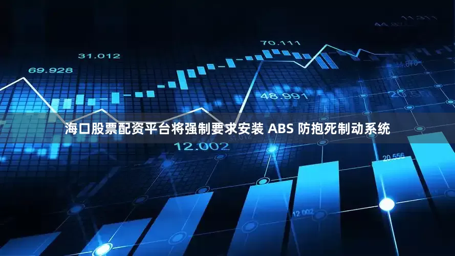 海口股票配资平台将强制要求安装 ABS 防抱死制动系统