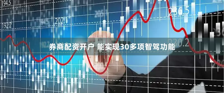 券商配资开户 能实现30多项智驾功能