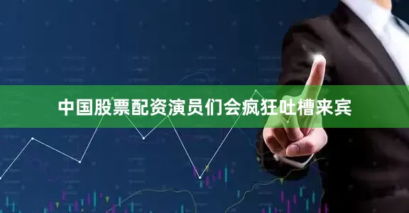 中国股票配资演员们会疯狂吐槽来宾