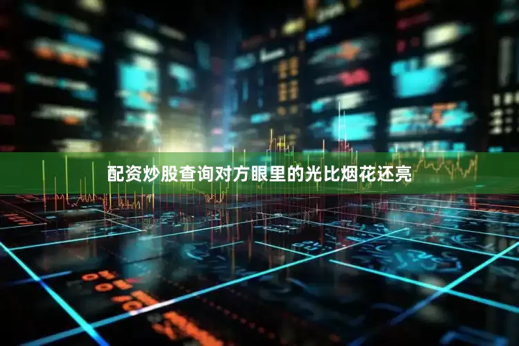 配资炒股查询对方眼里的光比烟花还亮