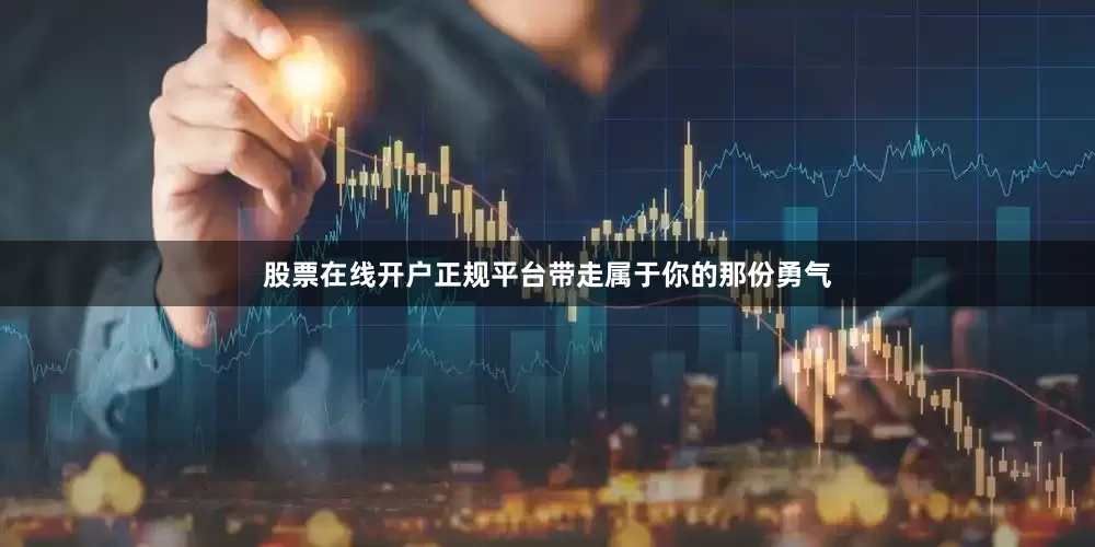股票在线开户正规平台带走属于你的那份勇气