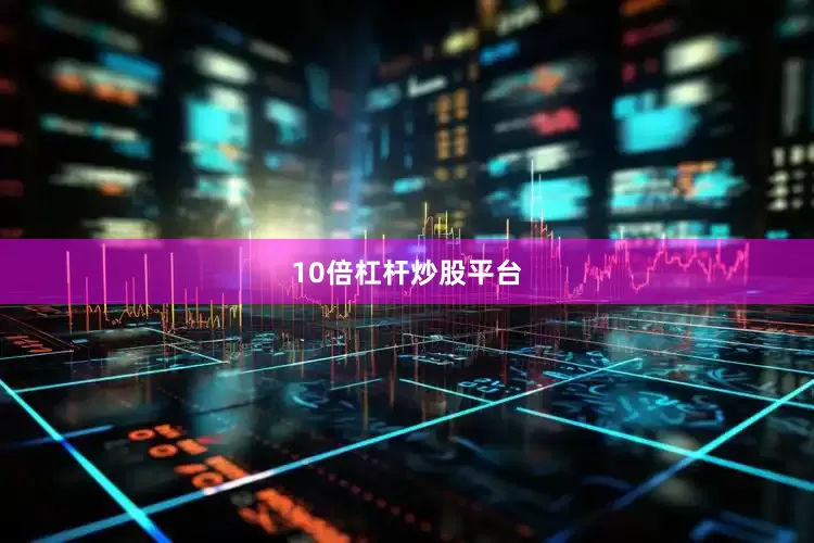 10倍杠杆炒股平台