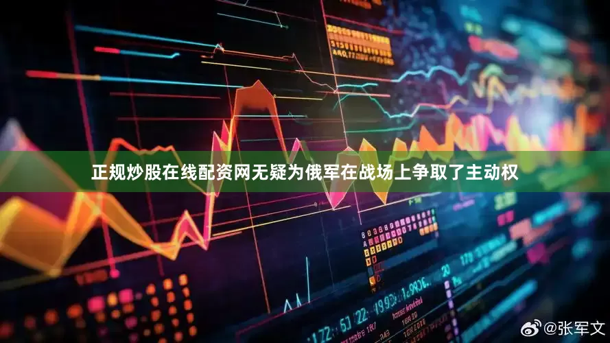 正规炒股在线配资网无疑为俄军在战场上争取了主动权