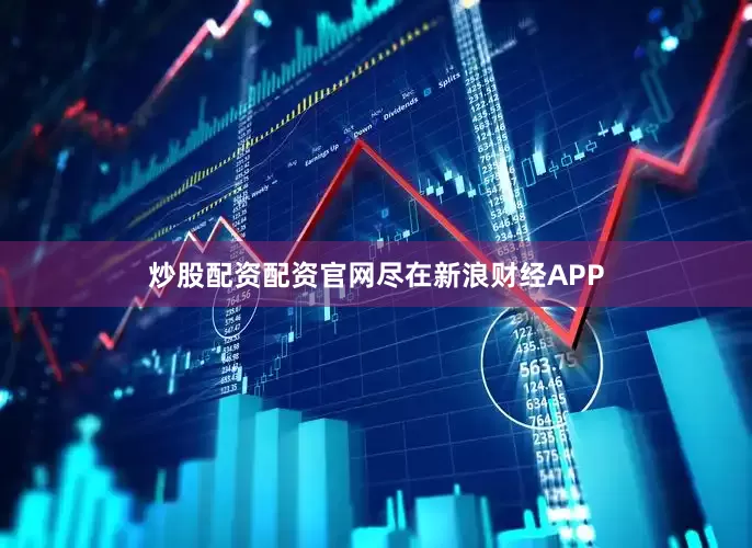 炒股配资配资官网尽在新浪财经APP