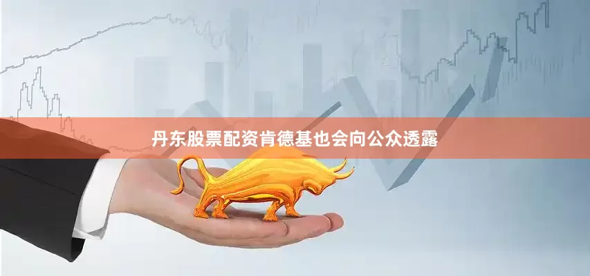 丹东股票配资肯德基也会向公众透露